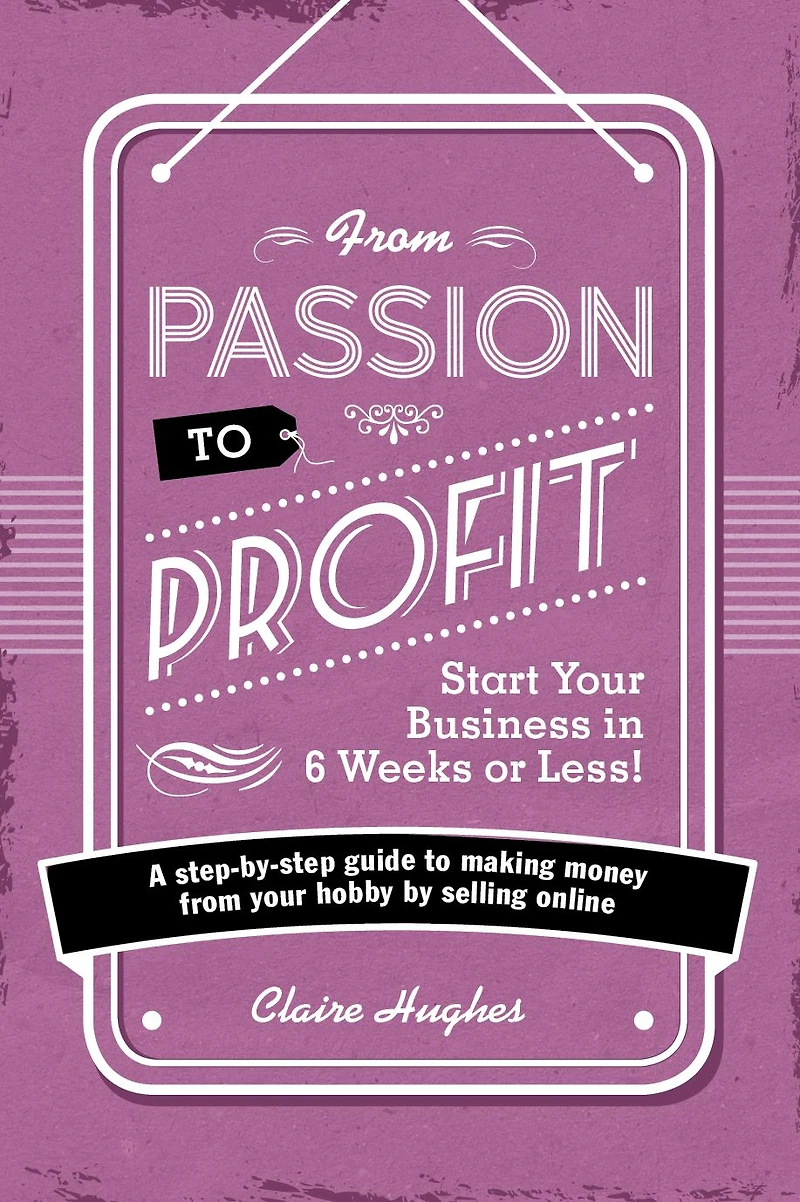 from Passion to Profit: A Step-By-Step Guide Making Money Your Hobby by Selling Online