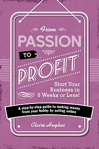 from Passion to Profit: A Step-By-Step Guide Making Money Your Hobby by Selling Online