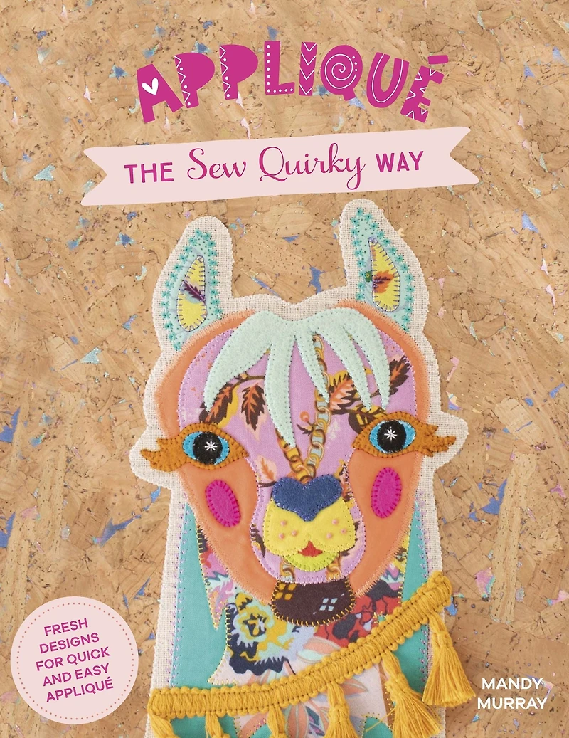 Appliqué The Sew Quirky Way: Fresh Designs for Quick and Easy
