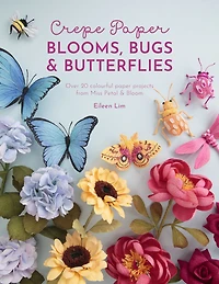 Crepe paper Blooms, Bugs & Butterflies: Over 20 colourful projects for Miss Petal Bloom