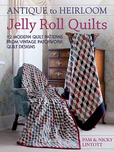 Antique to Heirloom Jelly Roll Quilts: Stunning Ways Make Modern Vintage Patchwork Quilts