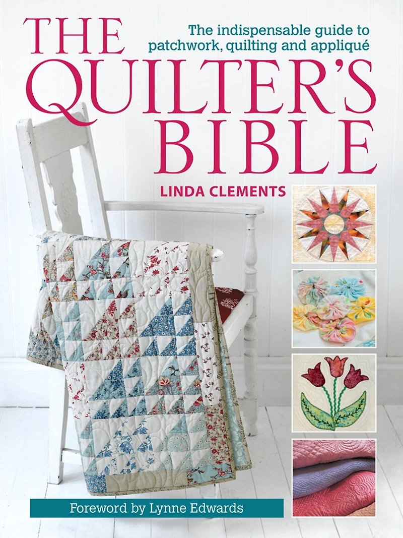 The Quilter's Bible: Indispensable Guide to Patchwork, Quilting and Appliqué