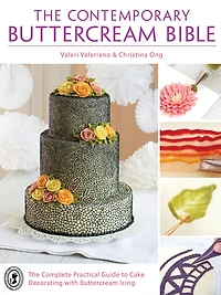 The Contemporary Buttercream Bible: Complete Practical Guide to Cake Decorating with Icing