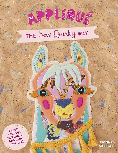 Appliqué The Sew Quirky Way: Fresh Designs for Quick and Easy