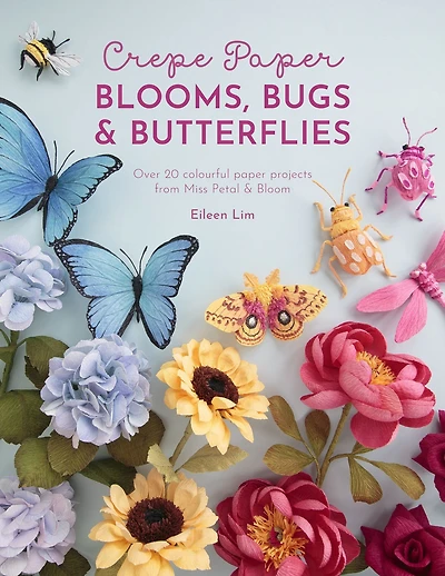 Crepe paper Blooms, Bugs & Butterflies: Over 20 colourful projects for Miss Petal Bloom