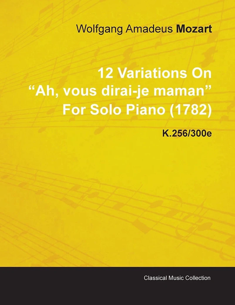 12 Variations on Ah, Vous Dirai-Je Maman by Wolfgang Amadeus Mozart for Solo Piano (1782) K.256/300e