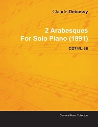 2 Arabesques by Claude Debussy for Solo Piano (1891) Cd74/L.66