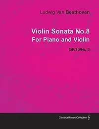 Violin Sonata - No. 8 Op. 30/No. 3 For Piano and Violin: With a Biography by Joseph Otten
