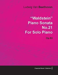Waldstein - Piano Sonata No. 21 - Op. 53 - For Solo Piano: With a Biography by Joseph Otten