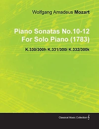 Piano Sonatas No.10-12 by Wolfgang Amadeus Mozart for Solo (1783) K.330/300h K.331/300i K.332/300k