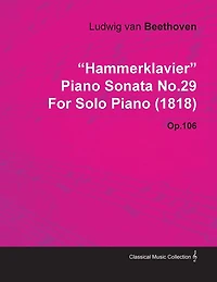"Hammerklavier" - Piano Sonata No. 29 - Op. 106 - For Solo Piano (1818);With a Biography by Joseph Otten