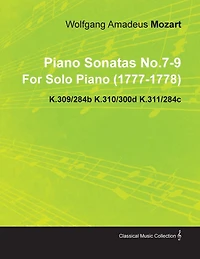 Piano Sonatas No.7-9 by Wolfgang Amadeus Mozart for Solo (1777-1778) K.309/284b K.310/300d K.311/284c