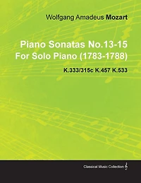 Piano Sonatas No.13-15 by Wolfgang Amadeus Mozart for Solo Piano (1783-1788) K.333/315c K.457 K.533