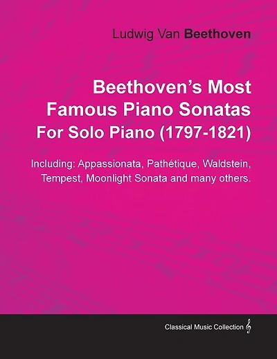 Beethoven's Most Famous Piano Sonatas - Including Appassionata, Pathï¿½tique, Waldstein, Tempest, Moonlight Sonata and Many Others - For Solo Piano (1797 - 1821);With a Biography by Joseph Otten