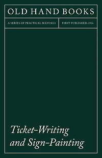Ticket-Writing and Sign-Painting: With an Introductory Essay by Frederic W. Goudy
