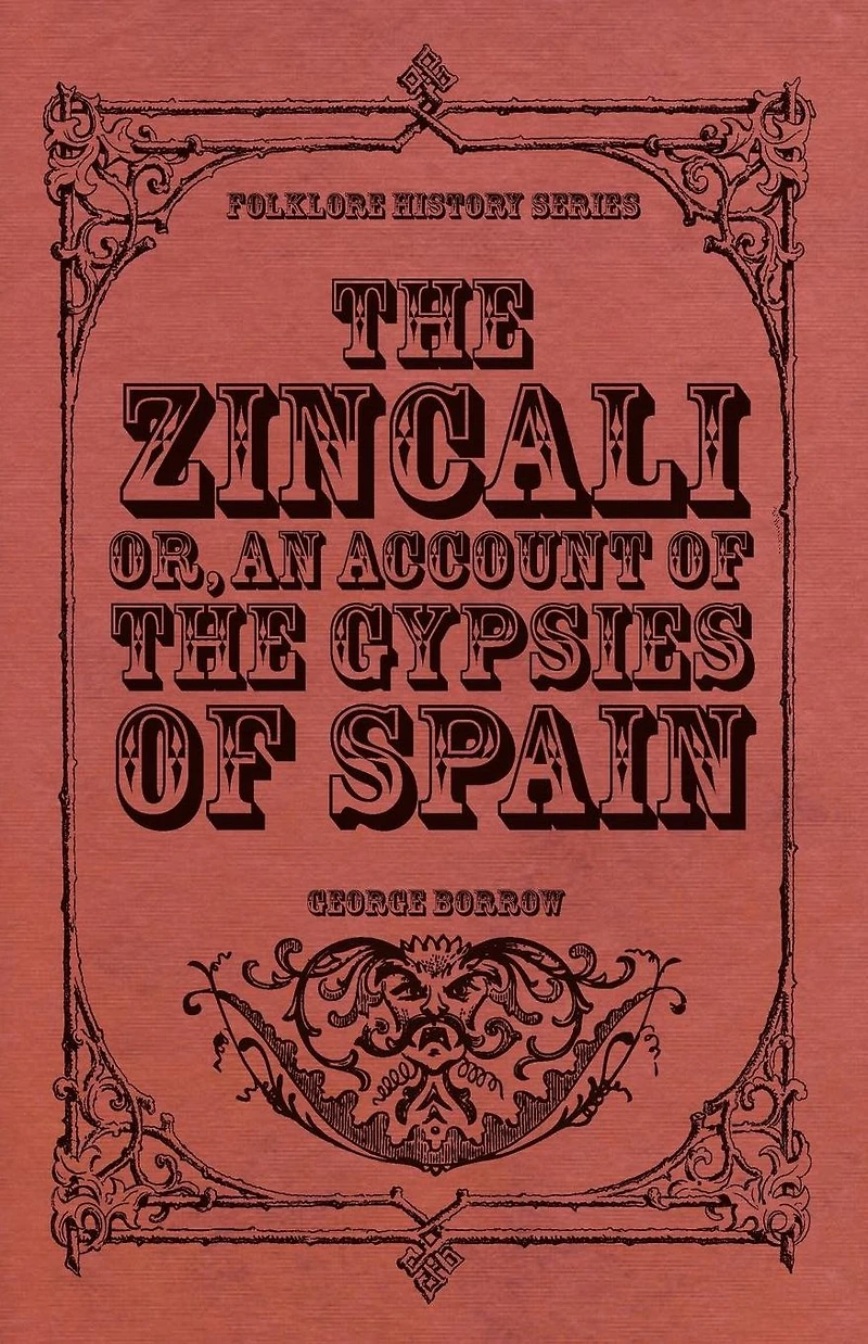the Zincali - Or, An Account of Gypsies Spain