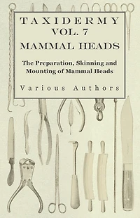 Taxidermy Vol. 7 Mammal Heads - The Preparation, Skinning and Mounting of