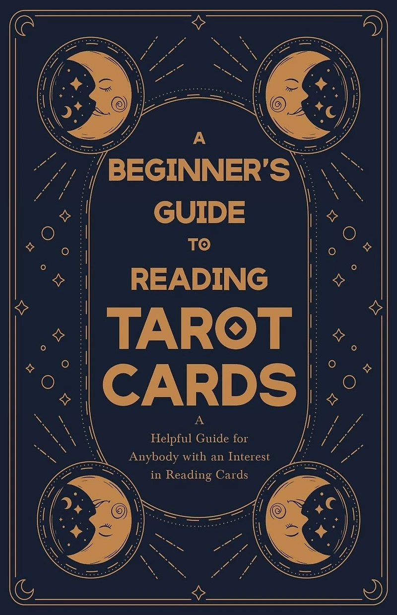 A Beginner's Guide to Reading Tarot Cards - Helpful for Anybody with an Interest