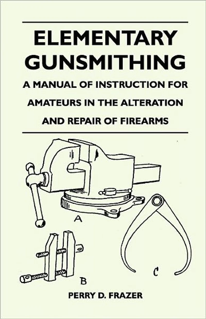Elementary Gunsmithing - A Manual of Instruction for Amateurs the Alteration and Repair Firearms