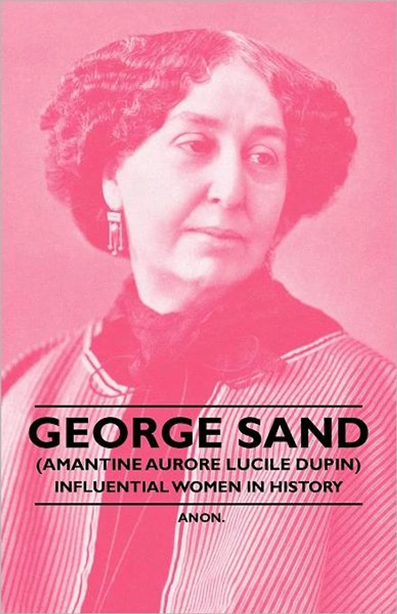 George Sand (Amantine Aurore Lucile Dupin) - Influential Women History