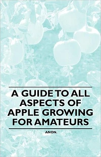A Guide to All Aspects of Apple Growing for Amateurs