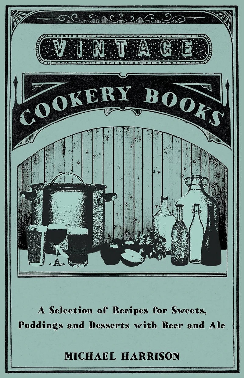 A Selection of Recipes for Sweets, Puddings and Desserts with Beer Ale