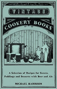 A Selection of Recipes for Sweets, Puddings and Desserts with Beer Ale