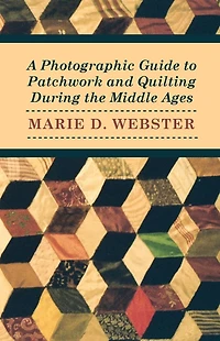 A Photographic Guide to Patchwork and Quilting During the Middle Ages