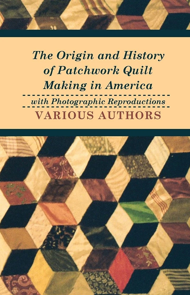 The Origin and History of Patchwork Quilt Making America with Photographic Reproductions