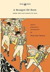 A Masque of Days - From the Last Essays Elia Newly Dressed and Decorated by Walter Crane