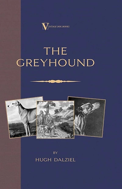 The Greyhound: Breeding, Coursing, Racing, Etc. (a Vintage Dog Books Breed Classic)