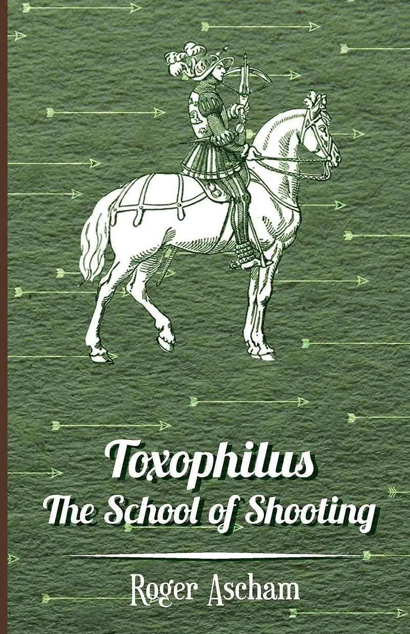 Toxophilus - The School of Shooting (History Archery Series)