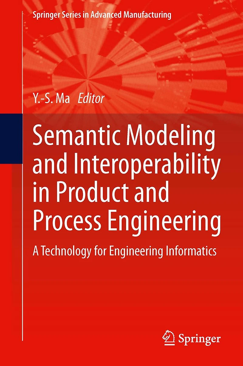 Semantic Modeling and Interoperability Product Process Engineering: A Technology for Engineering Informatics