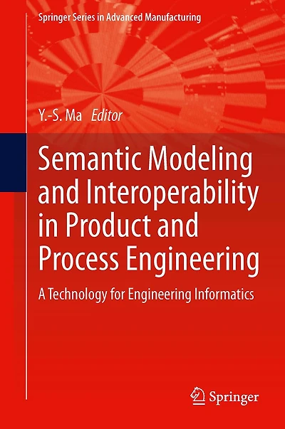Semantic Modeling and Interoperability Product Process Engineering: A Technology for Engineering Informatics