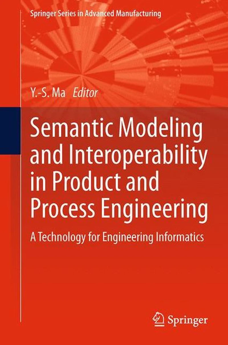 Semantic Modeling and Interoperability Product Process Engineering: A Technology for Engineering Informatics