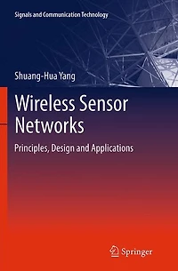Wireless Sensor Networks: Principles, Design and Applications