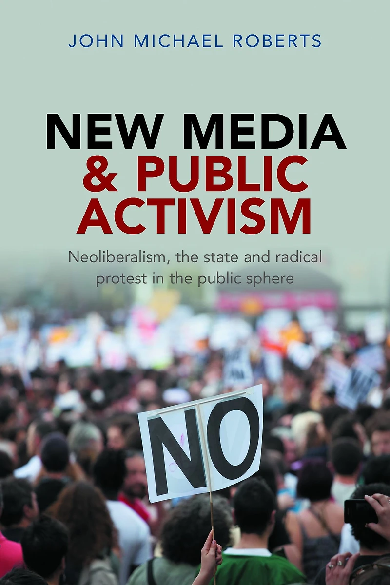 New Media and Public Activism: Neoliberalism, the State Radical Protest Sphere