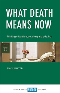 What Death Means Now: Thinking Critically about Dying and Grieving