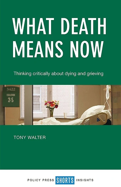 What Death Means Now: Thinking Critically about Dying and Grieving