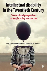 Intellectual Disability in the Twentieth Century: Transnational Perspectives on People, Policy, and Practice