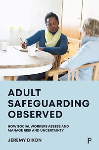 Adult Safeguarding Observed: How Social Workers Assess and Manage Risk Uncertainty