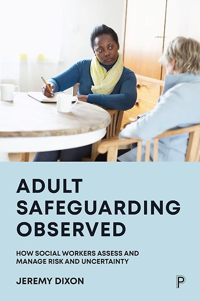 Adult Safeguarding Observed: How Social Workers Assess and Manage Risk Uncertainty