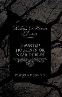 Haunted Houses or Near Dublin (Fantasy and Horror Classics)