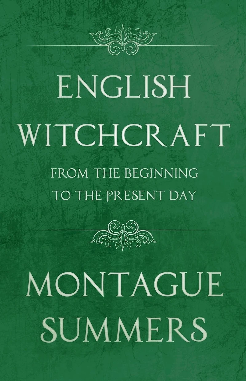 English Witchcraft - From the Beginning to Present Day (Fantasy and Horror Classics)