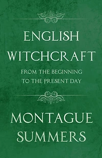 English Witchcraft - From the Beginning to Present Day (Fantasy and Horror Classics)