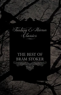 the Best of Bram Stoker - Short Stories from Master Macabre (Fantasy and Horror Classics)