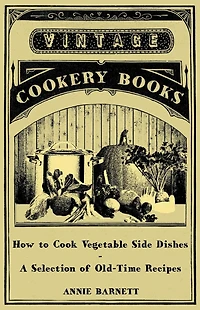 How to Cook Vegetable Side Dishes - A Selection of Old-Time Recipes