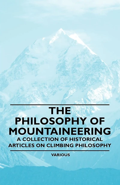 The Philosophy of Mountaineering - A Collection of Historical Articles on Climbing Philosophy