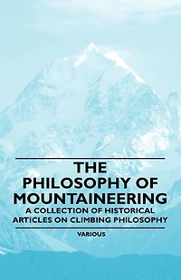 The Philosophy of Mountaineering - A Collection of Historical Articles on Climbing Philosophy