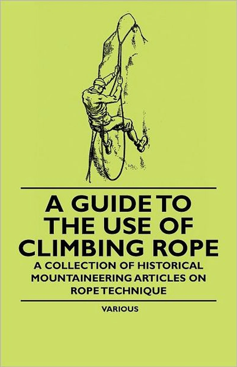 A Guide to the Use of Climbing Rope - Collection Historical Mountaineering Articles on Technique